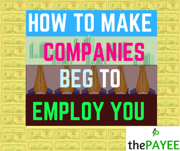 How to Make Companies Beg To Employ You
